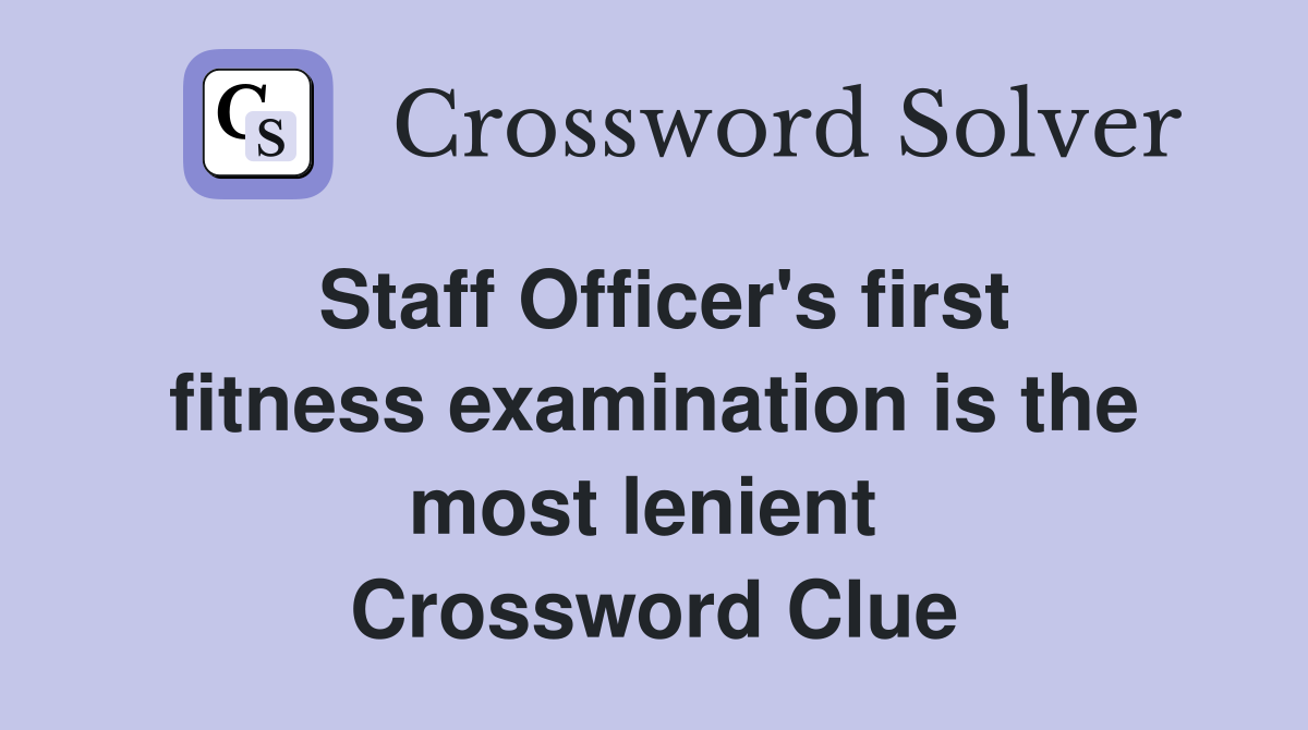 Staff Officer's first fitness examination is the most lenient  Crossword Clue