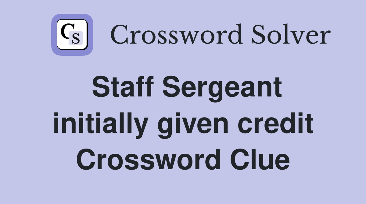 Staff Sergeant initially given credit Crossword Clue