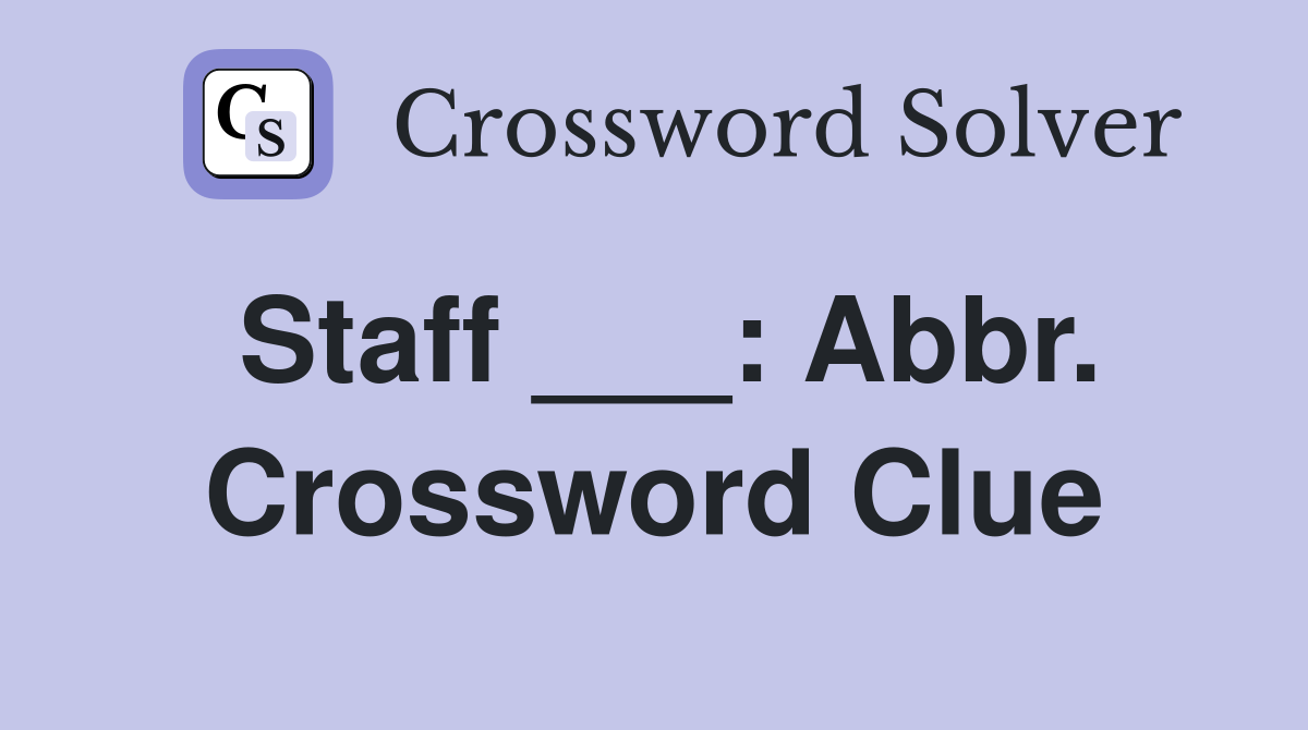 Staff ___: Abbr. Crossword Clue