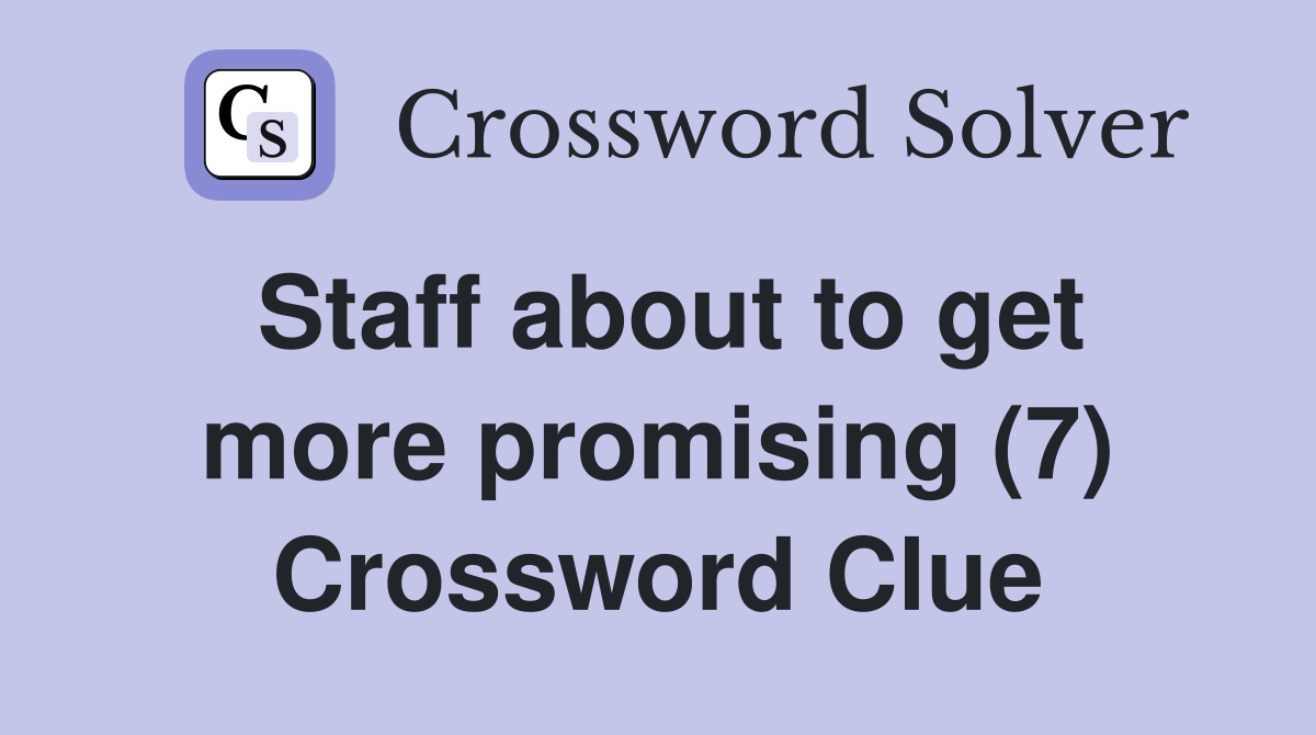 Staff about to get more promising (7) Crossword Clue
