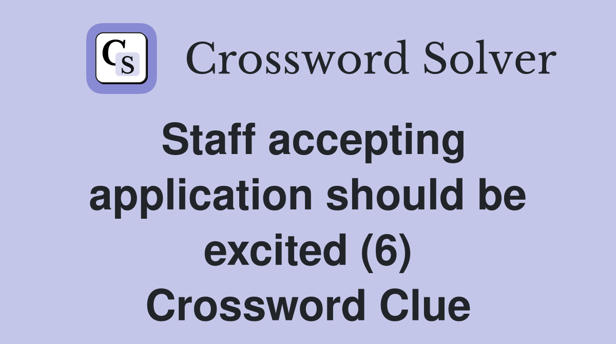 Staff accepting application should be excited (6) Crossword Clue