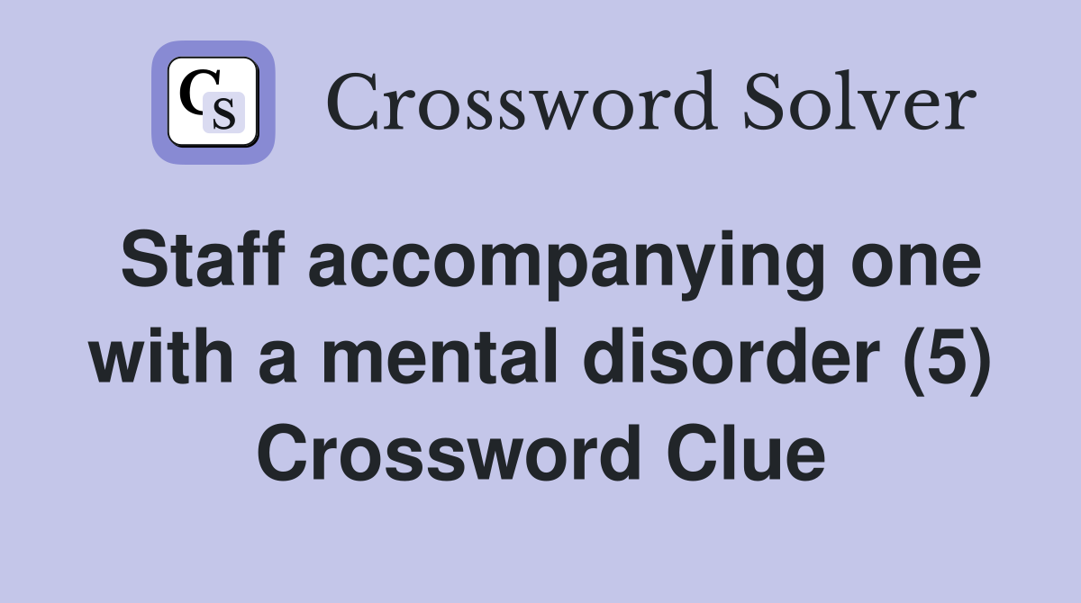 Staff accompanying one with a mental disorder (5) Crossword Clue