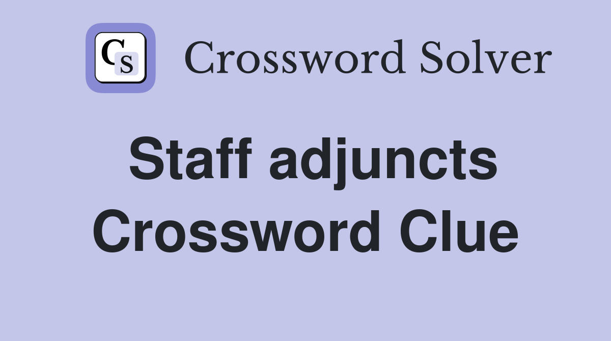 Staff adjuncts Crossword Clue