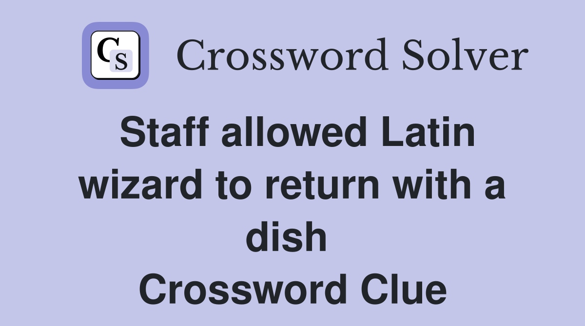 Staff allowed Latin wizard to return with a dish  Crossword Clue