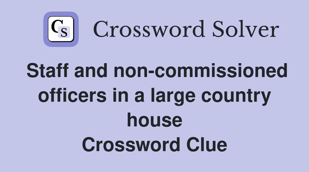 Staff and non-commissioned officers in a large country house Crossword Clue