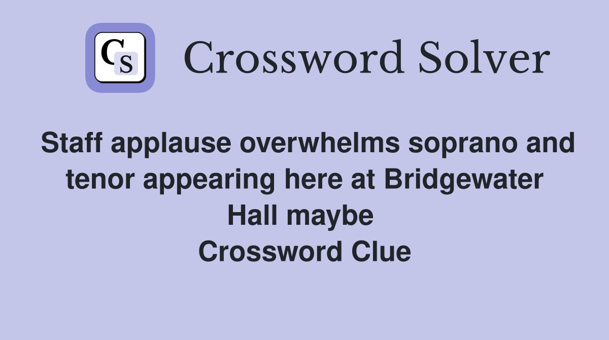 Staff applause overwhelms soprano and tenor appearing here at Bridgewater Hall maybe  Crossword Clue