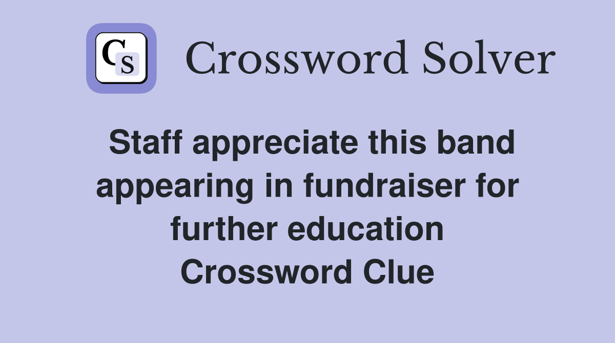Staff appreciate this band appearing in fundraiser for further education Crossword Clue