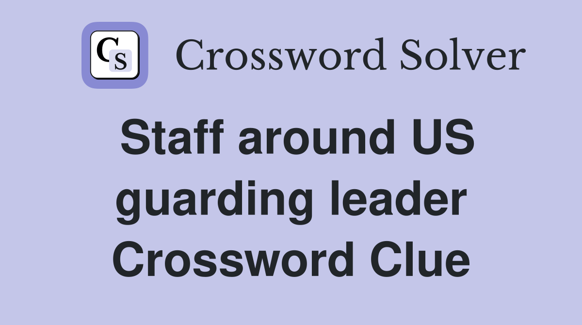 Staff around US guarding leader Crossword Clue