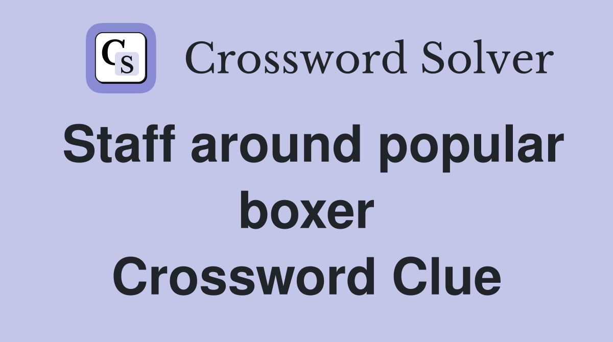 Staff around popular boxer Crossword Clue