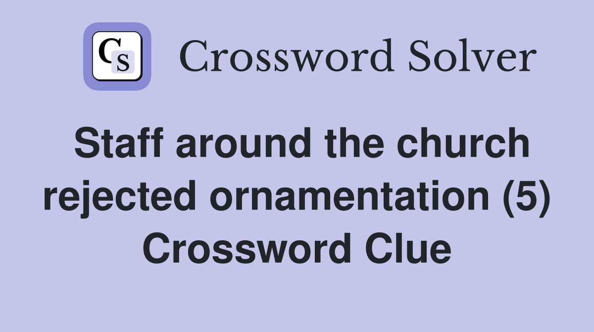 Staff around the church rejected ornamentation (5) Crossword Clue
