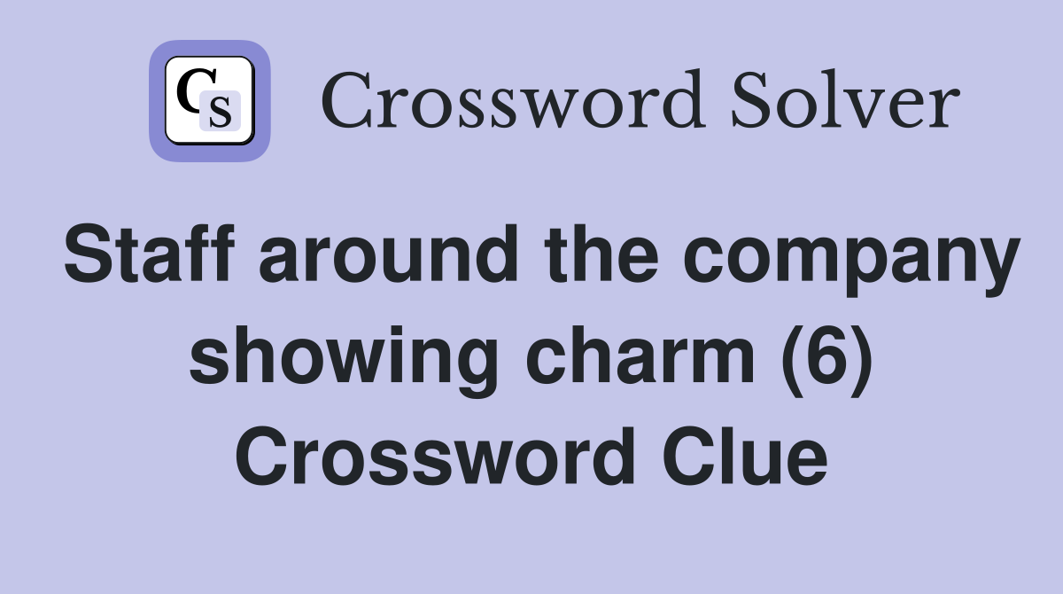 Staff around the company showing charm (6) Crossword Clue