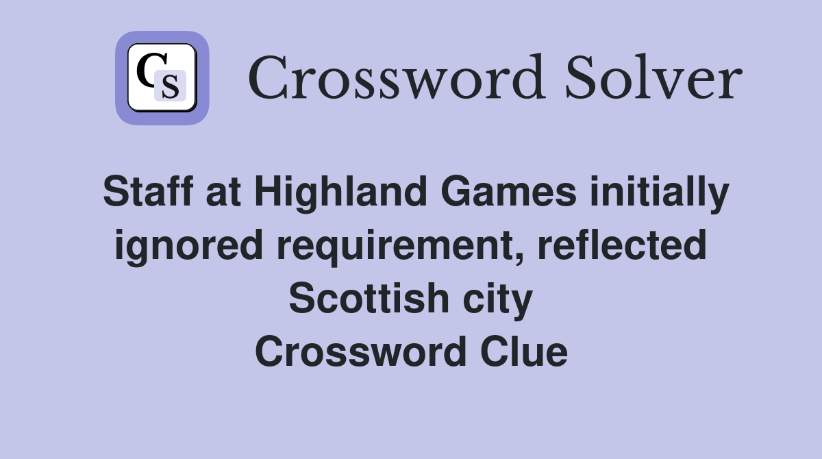 Staff at Highland Games initially ignored requirement, reflected Scottish city Crossword Clue