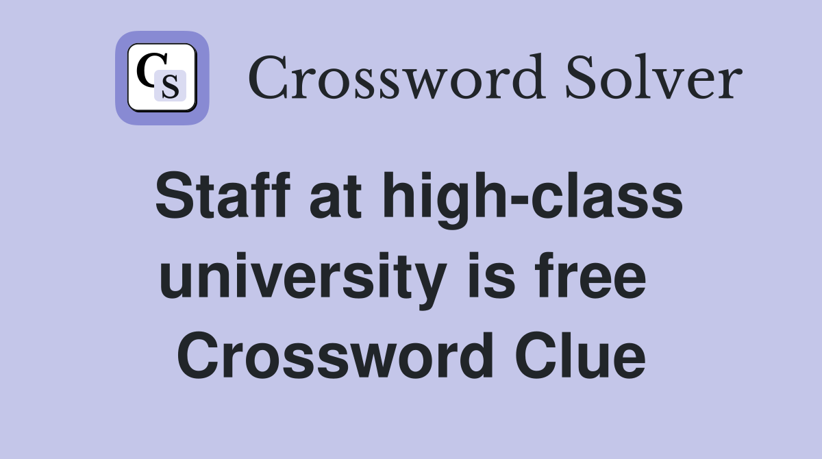 Staff at high-class university is free  Crossword Clue
