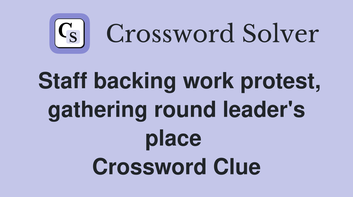 Staff backing work protest, gathering round leader's place  Crossword Clue