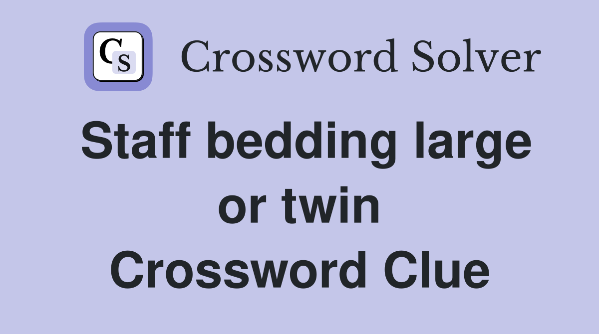 Staff bedding large or twin Crossword Clue