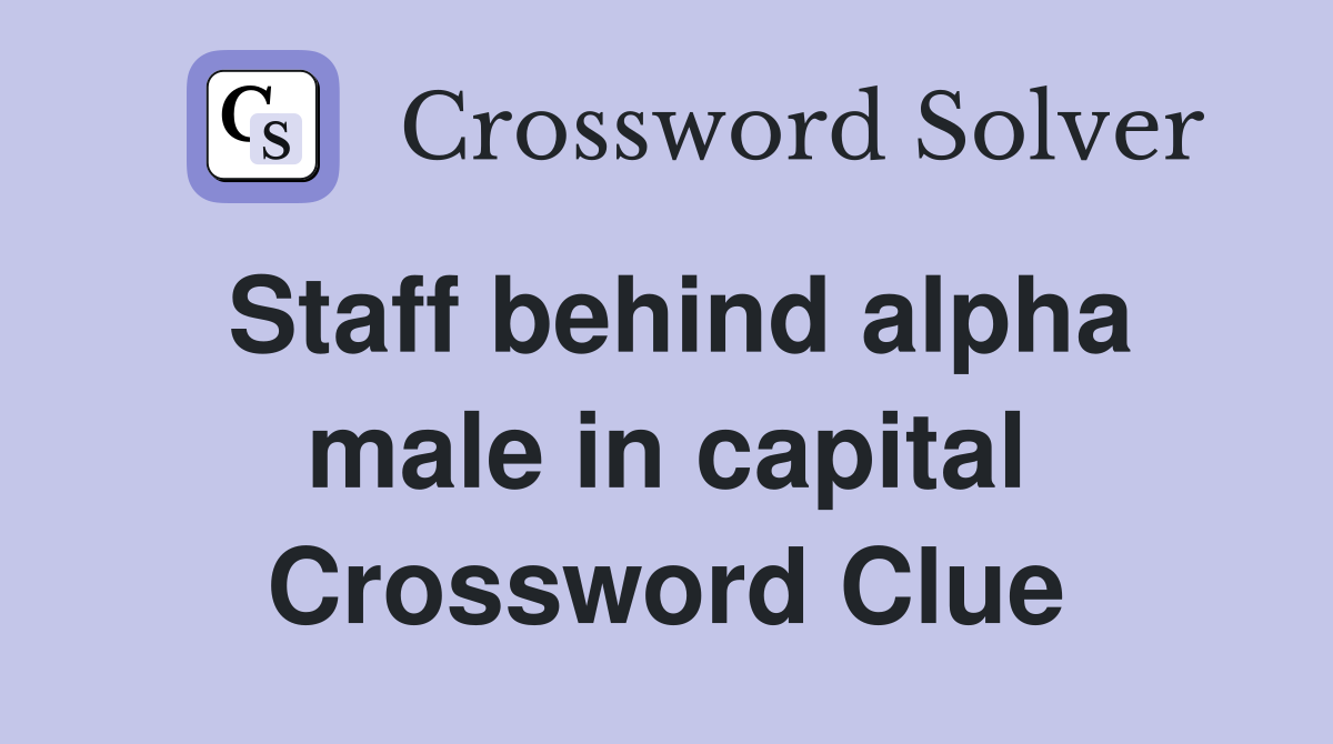 Staff behind alpha male in capital Crossword Clue