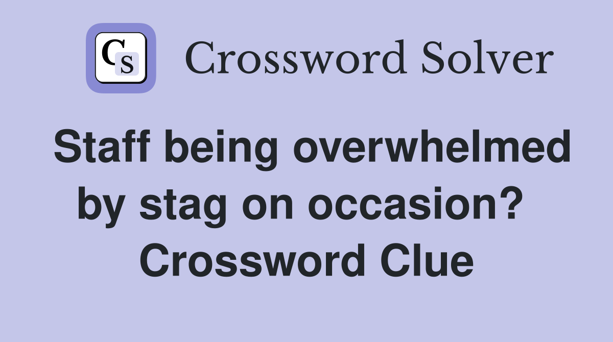 Staff being overwhelmed by stag on occasion?  Crossword Clue