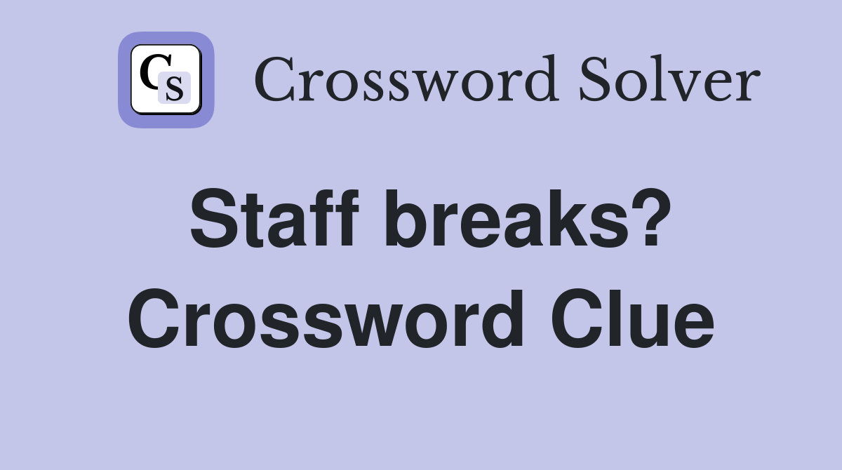 Staff breaks? Crossword Clue