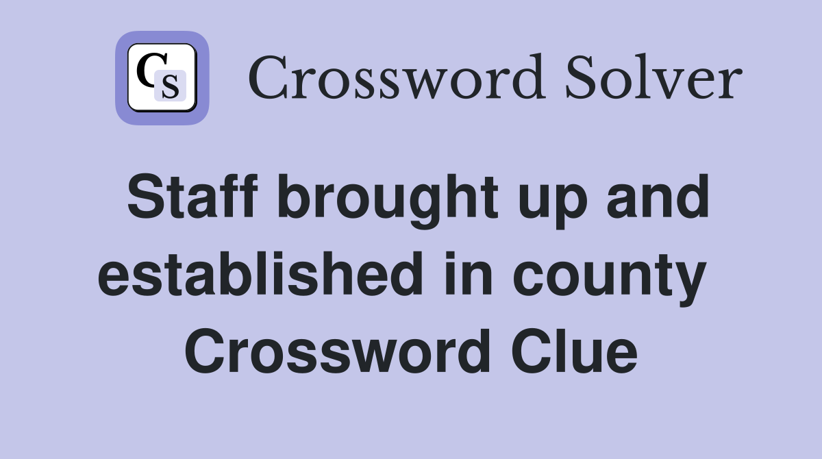 Staff brought up and established in county  Crossword Clue