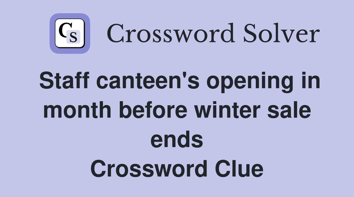 Staff canteen's opening in month before winter sale ends Crossword Clue