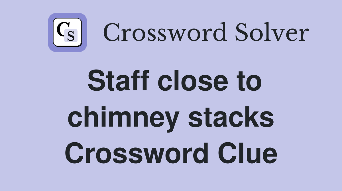 Staff close to chimney stacks Crossword Clue