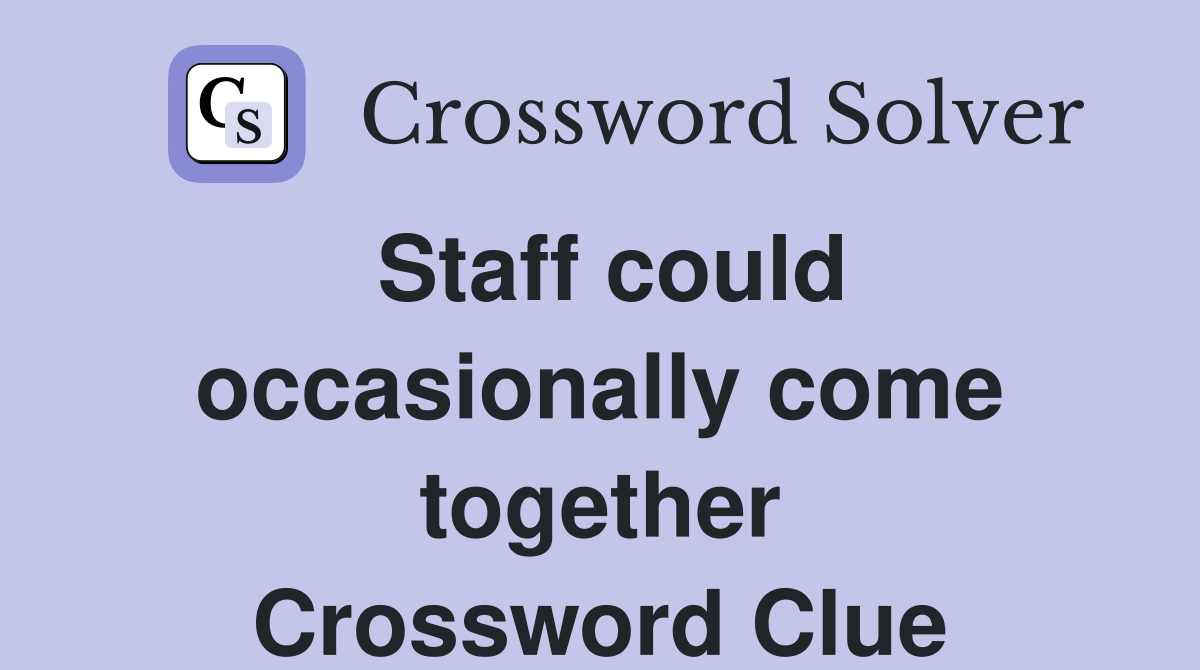 Staff could occasionally come together Crossword Clue