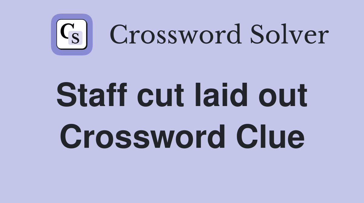 Staff cut laid out  Crossword Clue