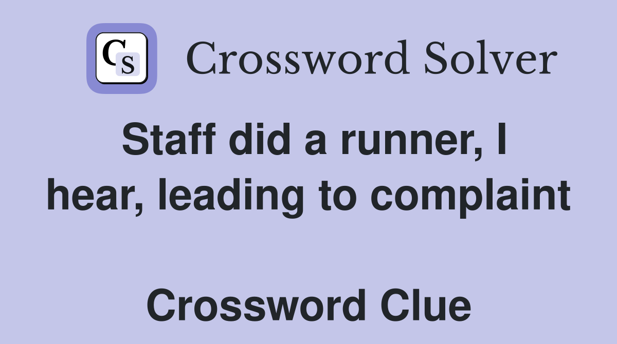 Staff did a runner, I hear, leading to complaint  Crossword Clue