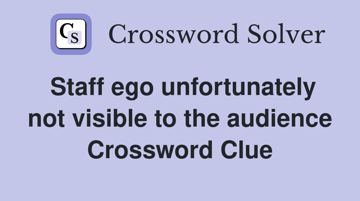 Staff ego unfortunately not visible to the audience Crossword Clue