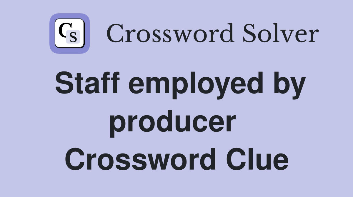 Staff employed by producer  Crossword Clue
