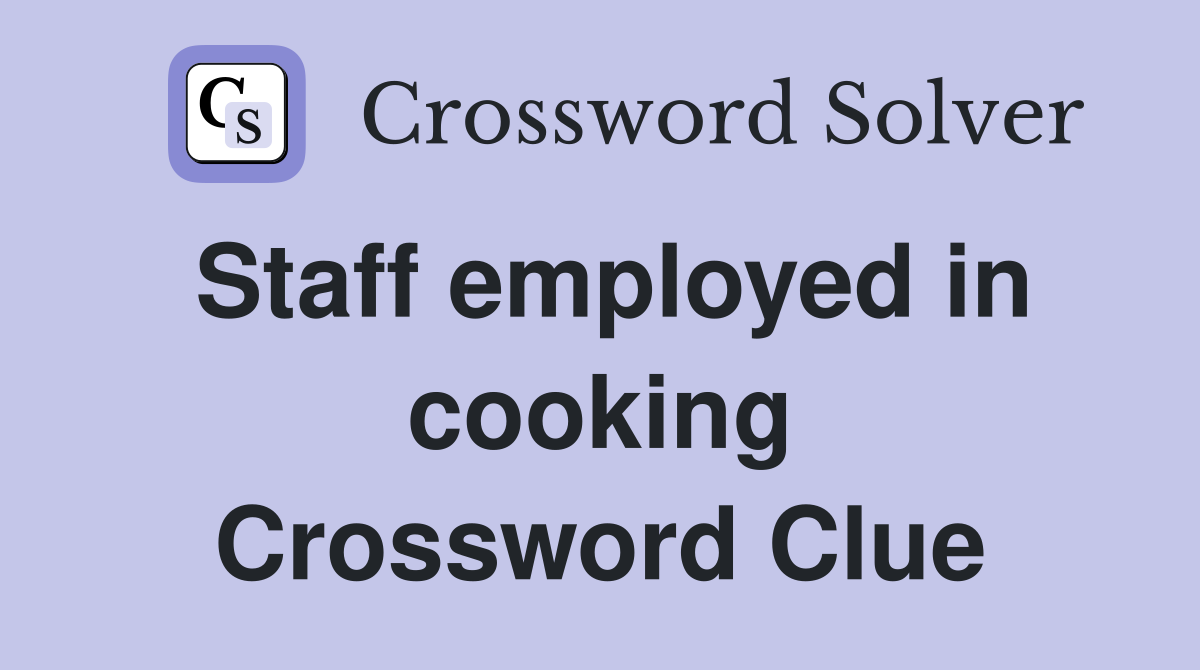 Staff employed in cooking Crossword Clue