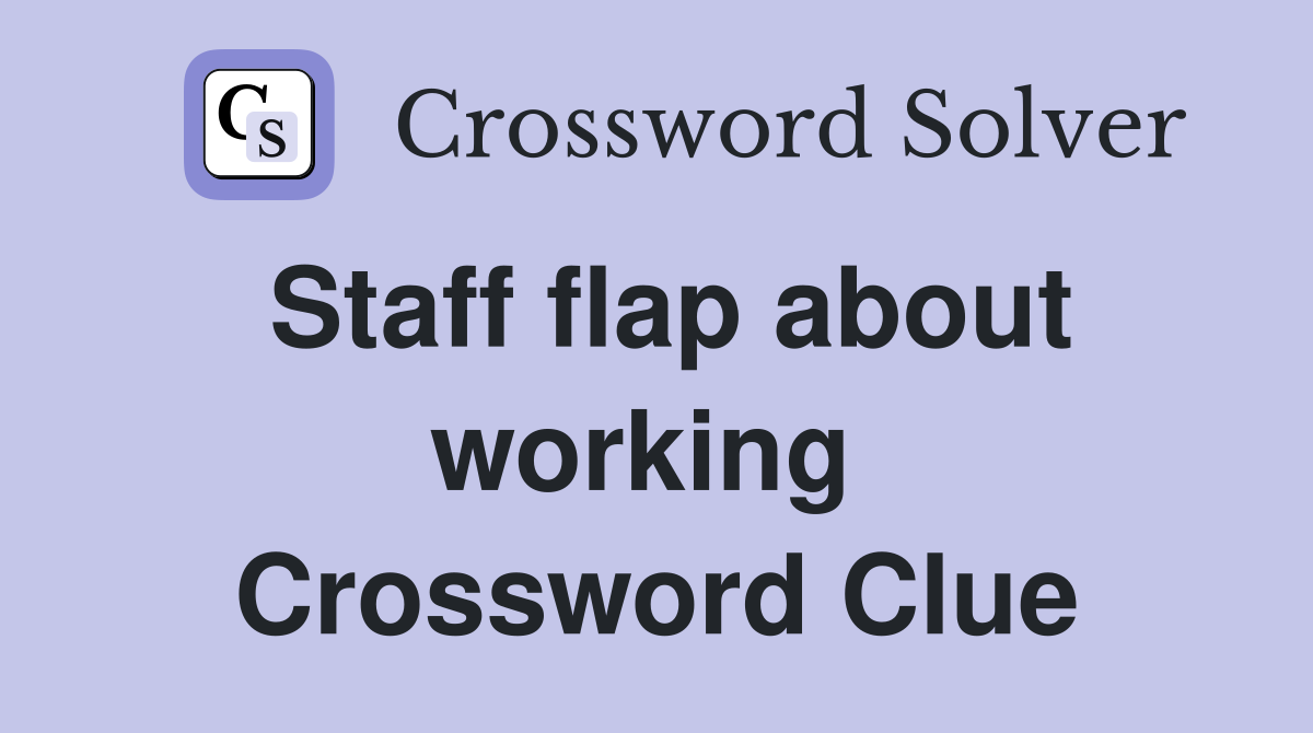 Staff flap about working  Crossword Clue