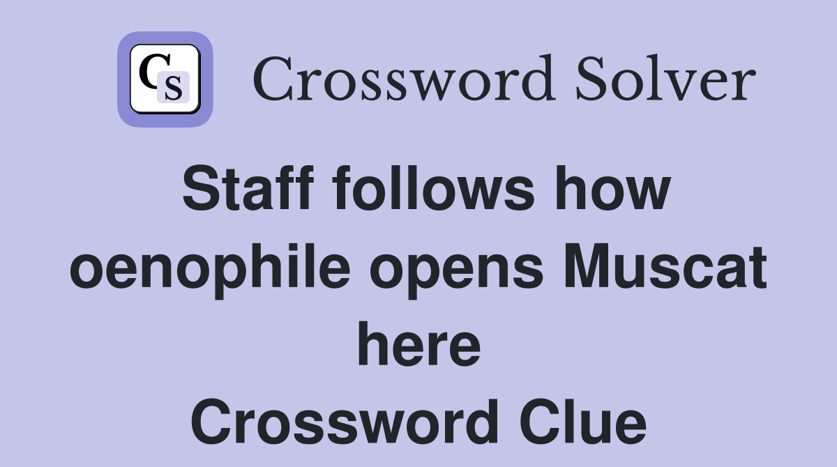 Staff follows how oenophile opens Muscat here Crossword Clue