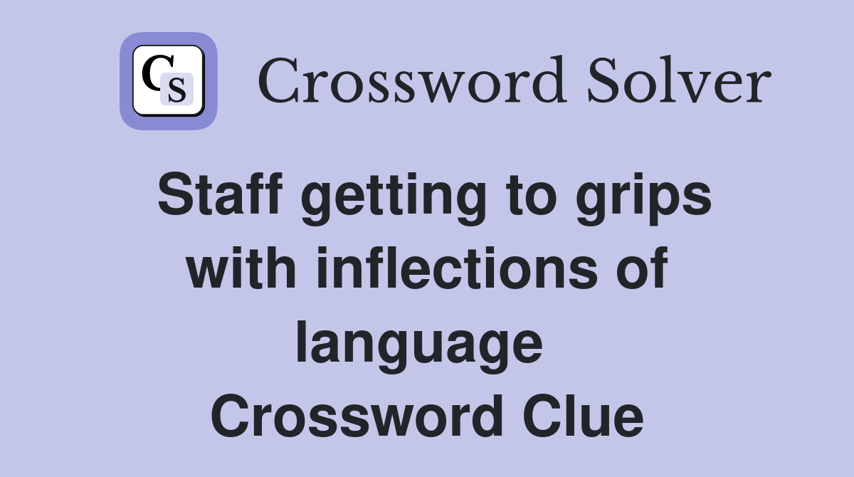 Staff getting to grips with inflections of language  Crossword Clue