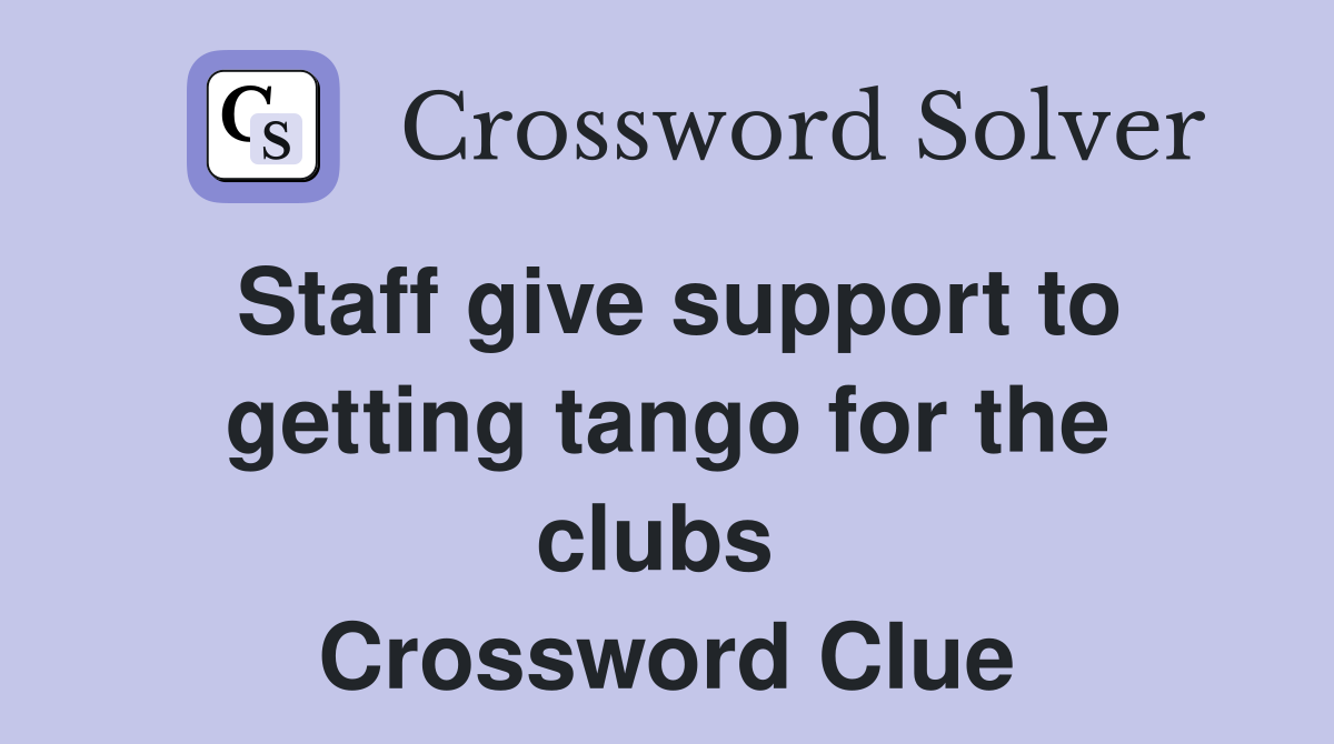 Staff give support to getting tango for the clubs  Crossword Clue