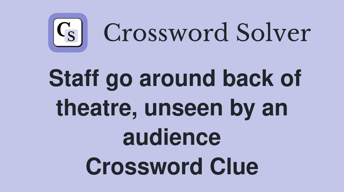 Staff go around back of theatre, unseen by an audience Crossword Clue