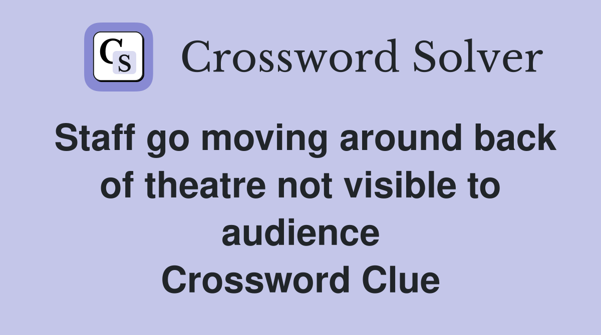 Staff go moving around back of theatre not visible to audience Crossword Clue