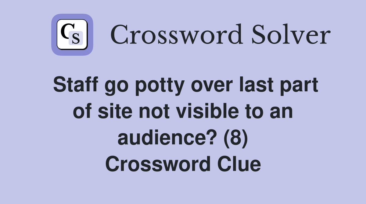Staff go potty over last part of site not visible to an audience? (8) Crossword Clue