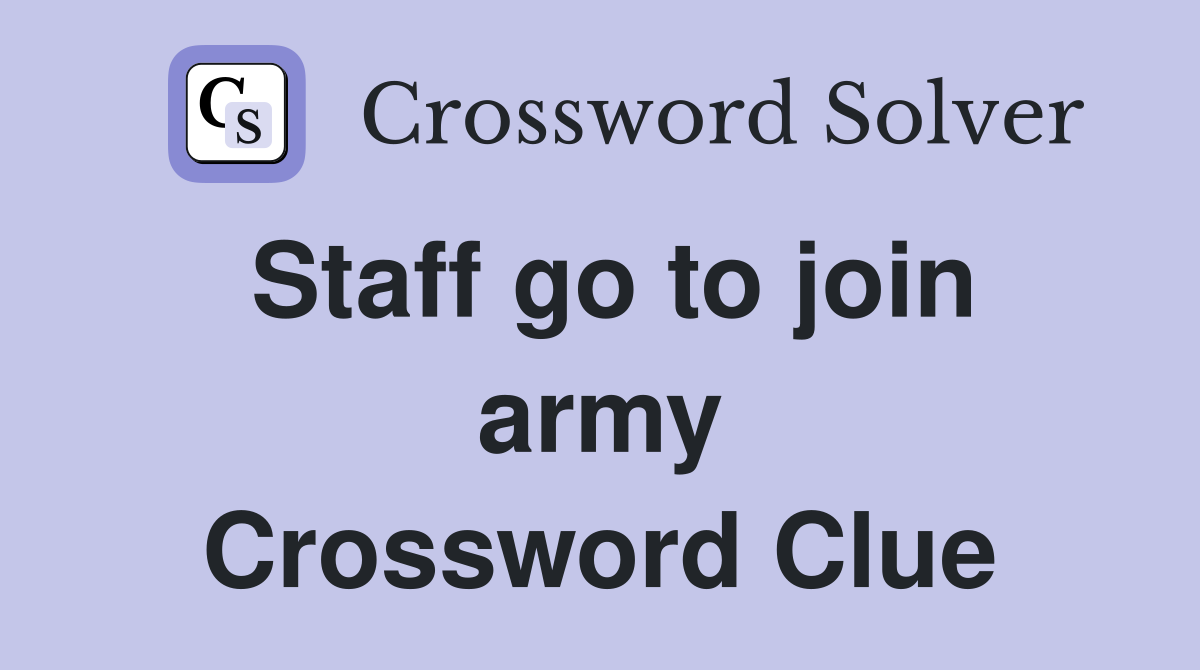Staff go to join army Crossword Clue