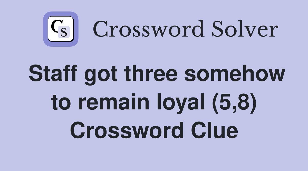 Staff got three somehow to remain loyal (5,8) Crossword Clue