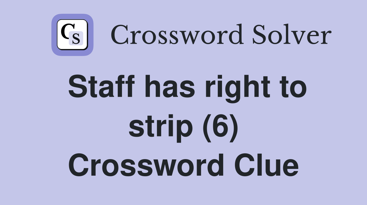 Staff has right to strip (6) Crossword Clue