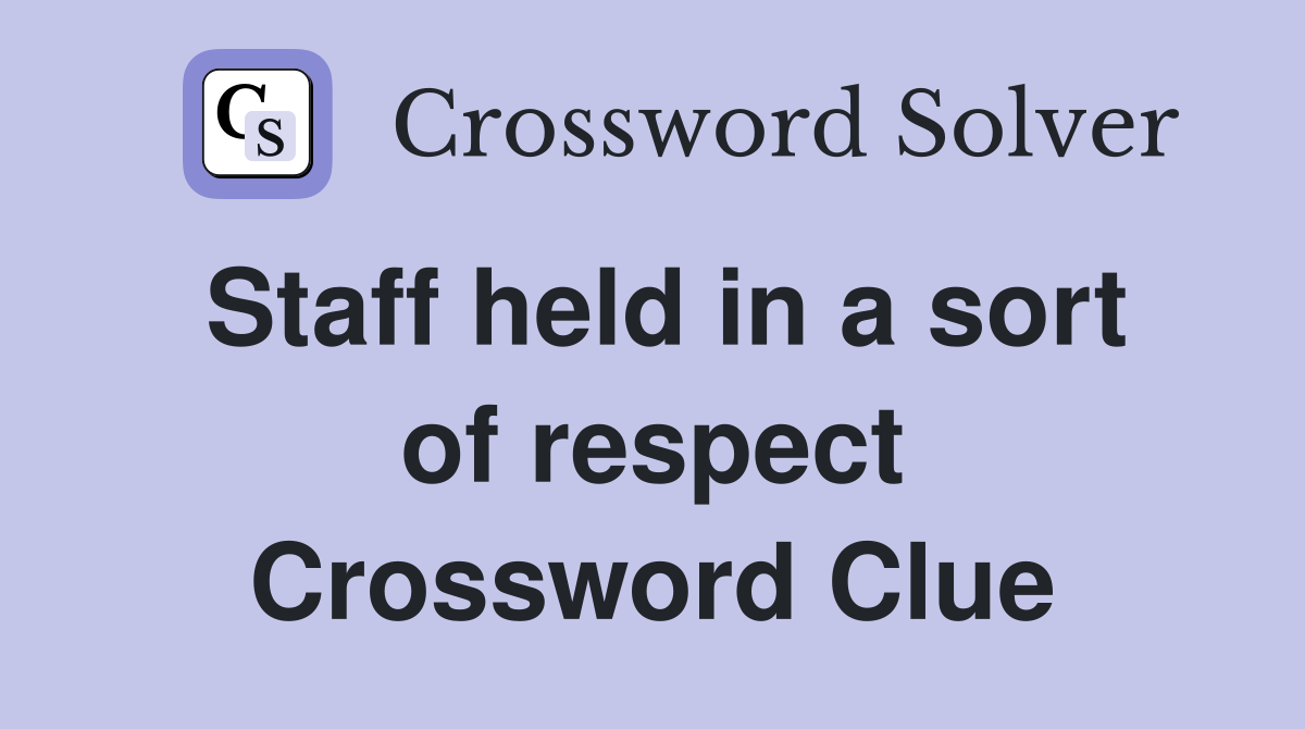 Staff held in a sort of respect Crossword Clue