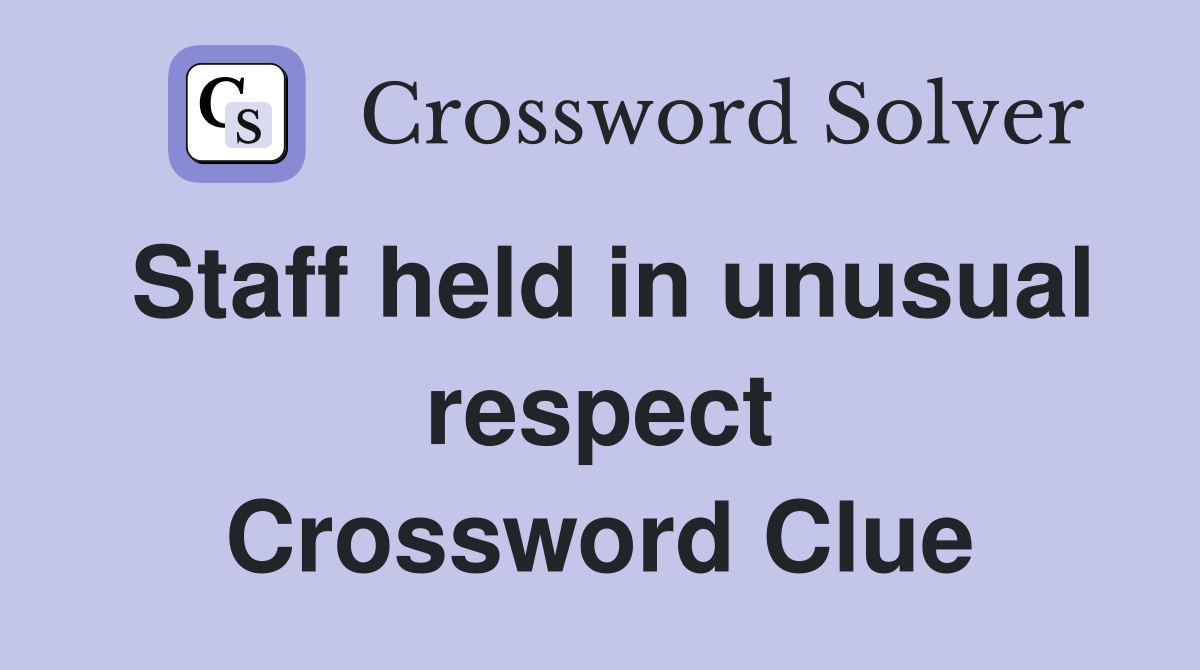 Staff held in unusual respect Crossword Clue