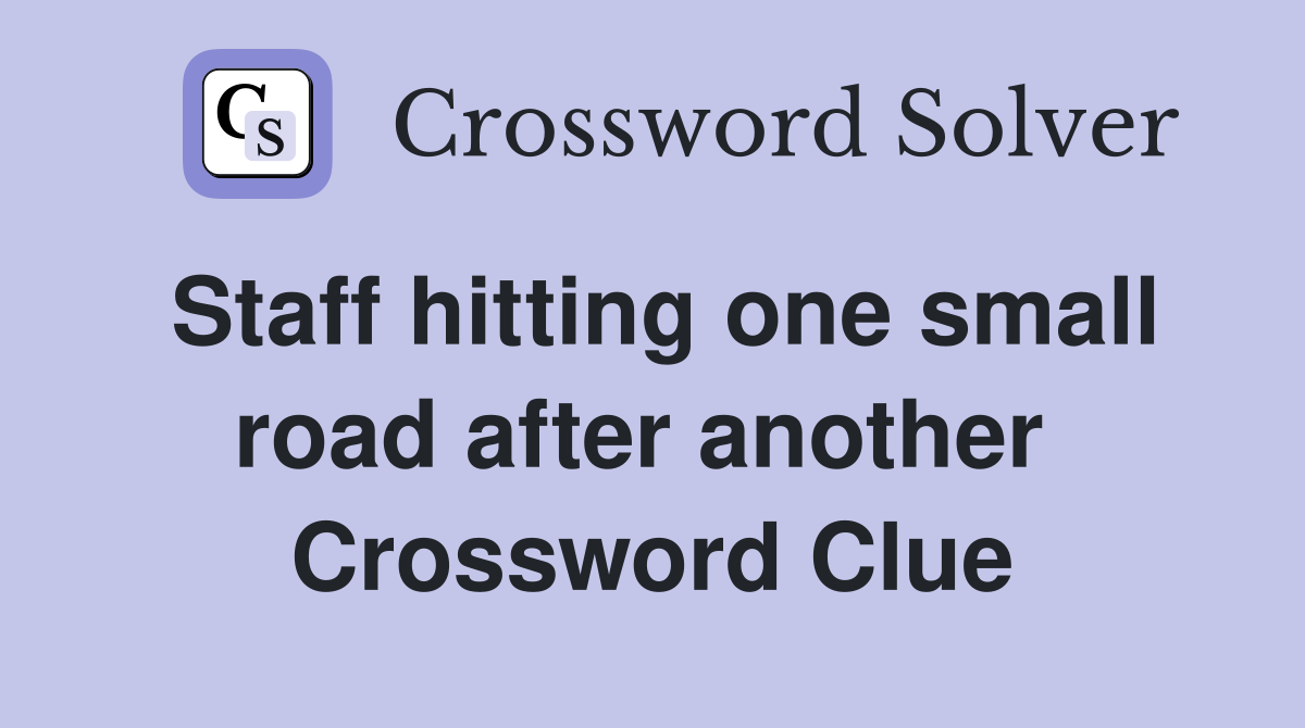 Staff hitting one small road after another  Crossword Clue