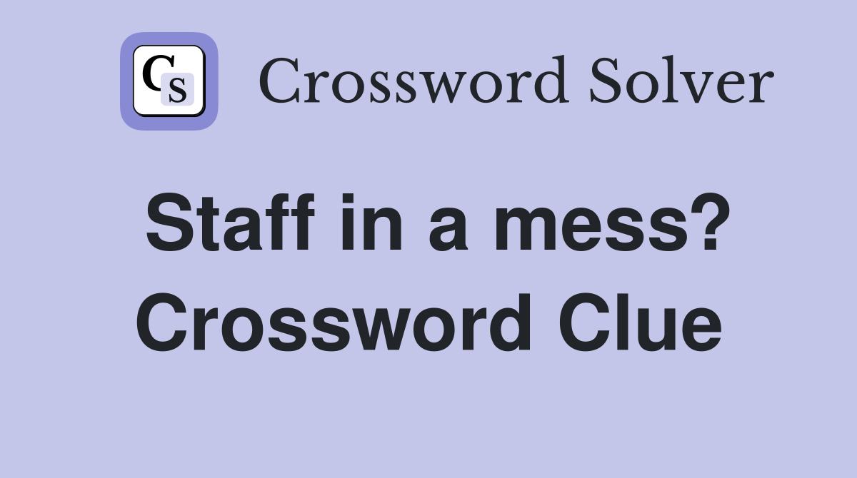 Staff in a mess? Crossword Clue