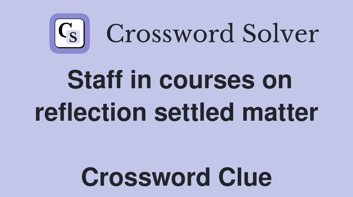 Staff in courses on reflection settled matter  Crossword Clue