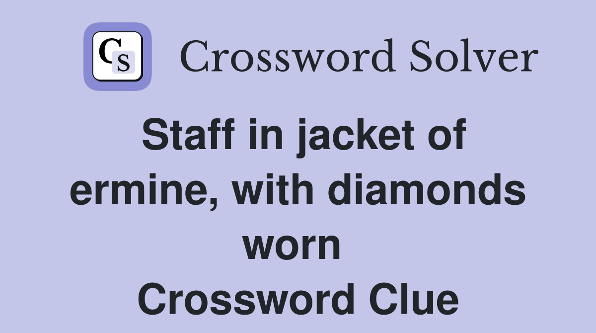 Staff in jacket of ermine, with diamonds worn  Crossword Clue