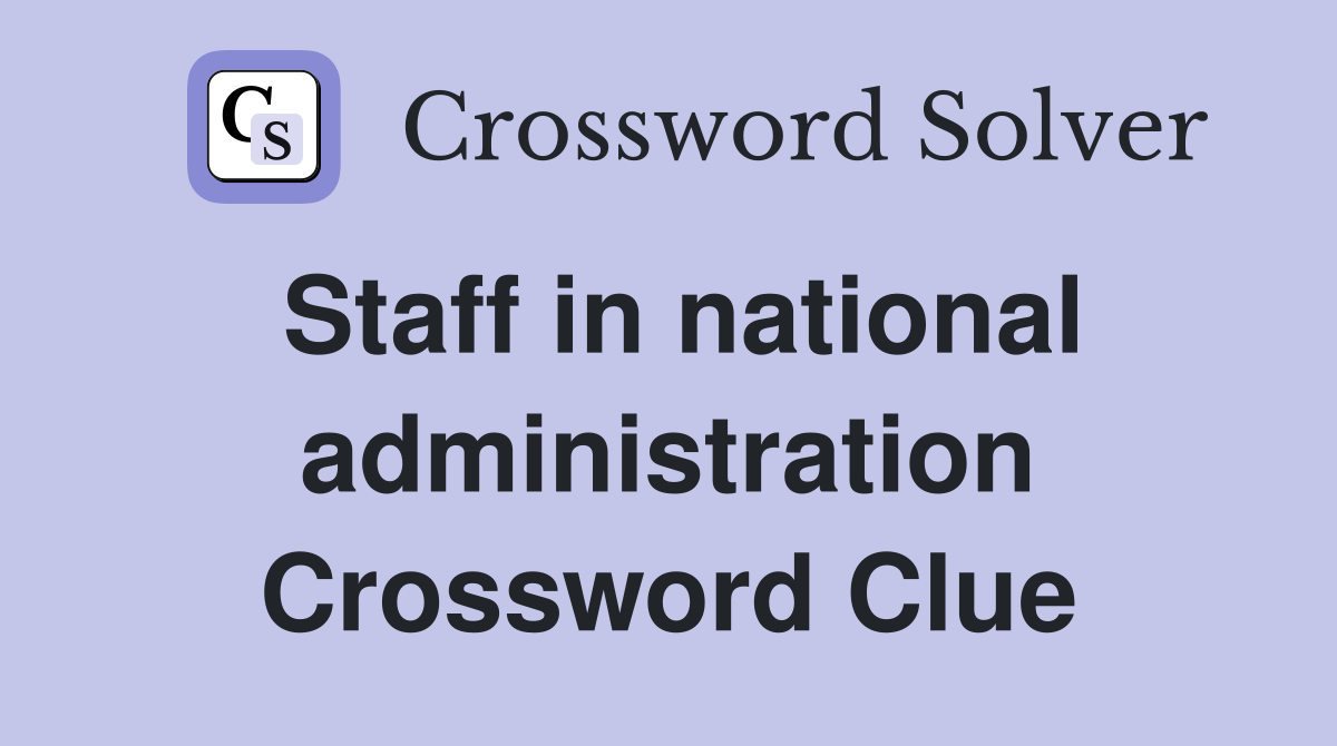 Staff in national administration Crossword Clue
