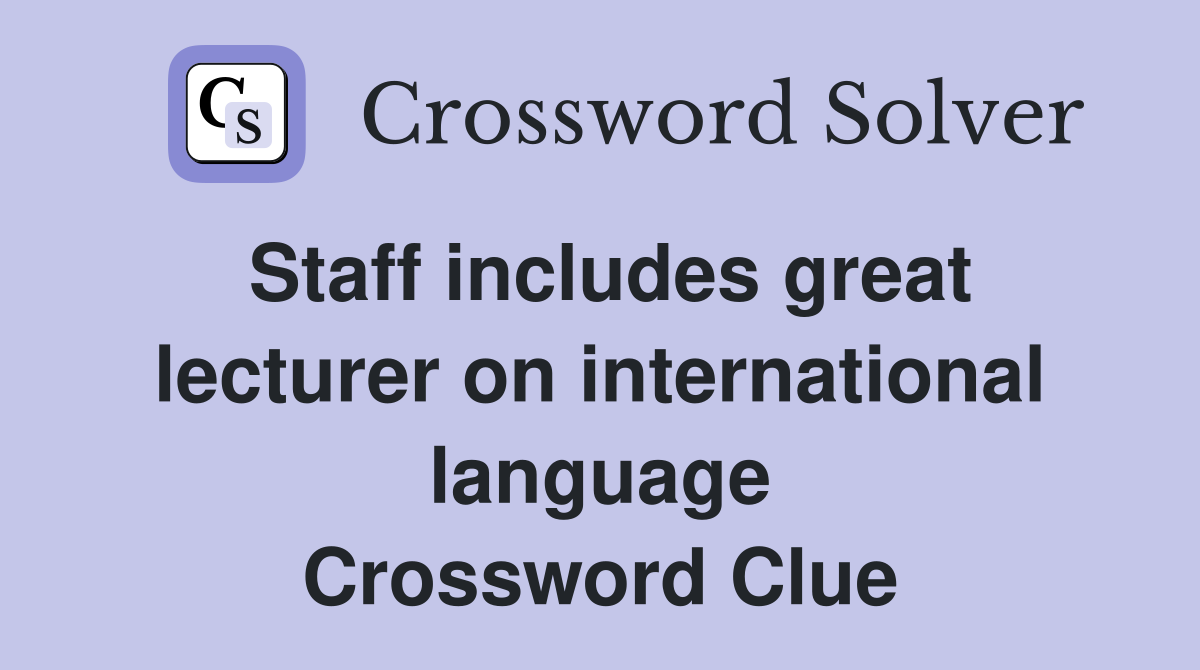 Staff includes great lecturer on international language Crossword Clue
