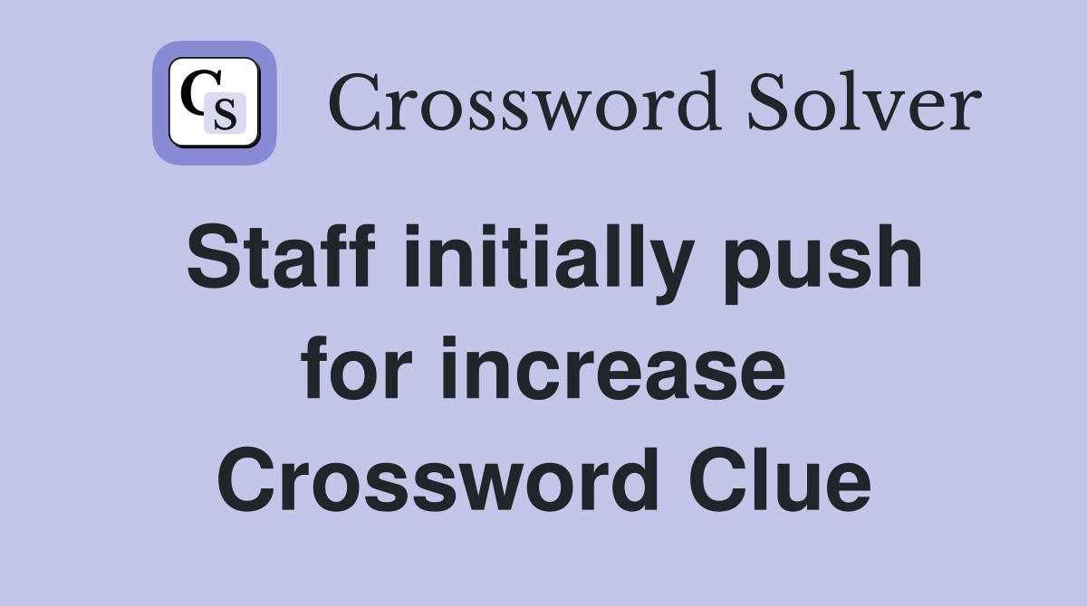 Staff initially push for increase Crossword Clue